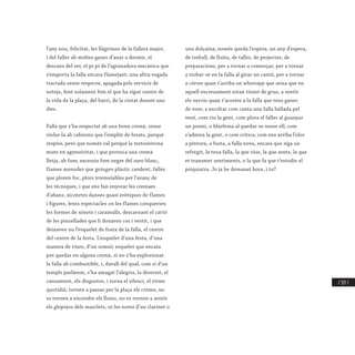 / 327 /
l’any nou, felicitat, les llàgrimes de la fallera major,
i del faller ab moltes ganes d’anar a dormir, el
descans del veí, el pi-pi de l’agranadora mecànica que
s’emporta la falla encara flamejant; una altra vegada
tractada sense respecte, apagada pels servicis de
neteja, fent solament fem el que ha sigut centre de
la vida de la plaça, del barri, de la ciutat durant uns
dies.
Falla que s’ha respectat ab una bona cremà, sense
violar-la ab cabirons que l’omplin de forats, perquè
respire, però que només val perquè la testosterona
mute en agressivitat, i que provoca una cremà
lletja, ab fum; excessiu fum negre del suro blanc,
flames menudes que gotegen plàstic candent, falles
que ploren foc, plors irremeiables per l’avanç de
les tècniques, i que ens fan enyorar les cremaes
d’abans, xicotetes danses quasi eròtiques de flames
i figures, lents espectacles on les flames conquerien
les formes de ninots i caramulls, descarnant el cartó
de les pinzellades que li donaren cos i vestit, i que
deixaven nu l’esquelet de fusta de la falla, el centre
del centre de la festa. L’esquelet d’una festa, d’una
manera de viure, d’un somni; esquelet que encara
pot quedar en alguna cremà, si no s’ha explosionat
la falla ab combustible, i, davall del qual, com si d’un
temple parlàrem, s’ha amagat l’alegria, la diversió, el
cansament, els disgustos, i torna el silenci, el ritme
quotidià; tornen a passar per la plaça els cotxes, no
es tornen a encendre els llums, no es tornen a sentir
els glopejos dels masclets, ni les notes d’un clarinet o
una dolçaina; només queda l’espera, un any d’espera,
de treball, de lluita, de taller, de projectes, de
preparacions, per a tornar a començar, per a tornar
a trobar-se en la falla al girar un cantó, per a tornar
a córrer quan t’arriba un whatsapp que avisa que en
aquell encreuament estan tirant de grua, a sentir
els nervis quan t’acostes a la falla que tens ganes
de vore; a escoltar com canta una falla ballada pel
vent, com riu la gent, com plora el faller al guanyar
un premi, o blasfema al quedar-se sense ell; com
s’admira la gent, o com critica; com ens arriba l’olor
a pintura, a fusta, a falla nova, encara que siga un
refregit, la teua falla, la que vius, la que sents, la que
et transmet sentiments, o la que fa que t’estudie el
psiquiatra. Jo ja he demanat hora, i tu?
 