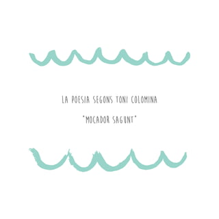 LA POESIA SEGONS TONI COLOMINA
“MOCADOR SAGUNT”
 