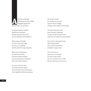 / 346 /
A
mb el cor compungit
pel dolor provocat per l’adéu,
vaig agafar aquell tren
que em duria a un nou destí.
Recordant aquelles mirades,
aquells ulls ennuvolats,
aquells somriures tan tristos,
que em desitjaven tota la felicitat...
Adéu amarg a la família,
a la terra en la qual visquí,
als amics, a la quadrilla
amb els quals tant vaig compartir...
Adéu als jocs d’infantesa,
als amors de joventut,
als estius banyats de platja,
a les excursions per la muntanya.
Adéu a les meues il·lusions
un incert camí, hui s’obri
de moment, ple de soledat,
sense els braços forts de mon pare
ni la complicitat dels meus germans.
On estarà ma mare
per a poder-me acaronar,
quan la vida em colpege
i busque, sense trobar-lo el seu abraç.
On estaran els meus amics
quan necessite companyia,
en quin muscle recolzaré el cap
suportant els sospirs de la meua ànima...
No sé què em reportarà la vida
allà on puga aterrar,
però sé que la vostra força
m’ajudarà a seguir avant.
Se’n va el meu cos,
que el meu cor es queda,
per això un dia tornaré
que un cos sense cor no té vida,
que una vida sense cor no és res.
 