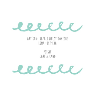 Artista: Rafa Guillot Comeche
Lema: Efímera
POESIA
CARLES CANO
 