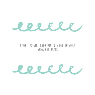 AMOR I POESIA, CADA DIA, DES DEL BRESSOL!
Anna Ballester
 