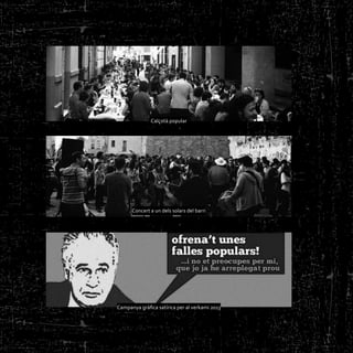 Calçotà popular
Concert a un dels solars del barri
Campanya gràfica satírica per al verkami 2013
 