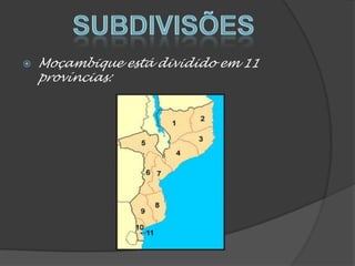  Moçambique está dividido em 11
províncias:
 