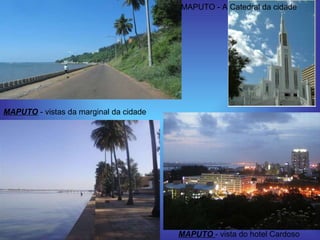 MAPUTO  - vistas da marginal da cidade  MAPUTO  - vista do hotel Cardoso  MAPUTO - A Catedral da cidade  
