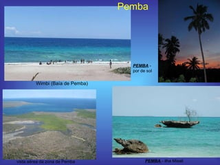 Wimbi (Baía de Pemba) PEMBA  - ilha Misali  PEMBA  - por de sol  Pemba vista aérea da zona de Pemba  
