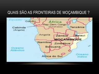 QUAIS SÃO AS FRONTEIRAS DE MOÇAMBIQUE ?
 