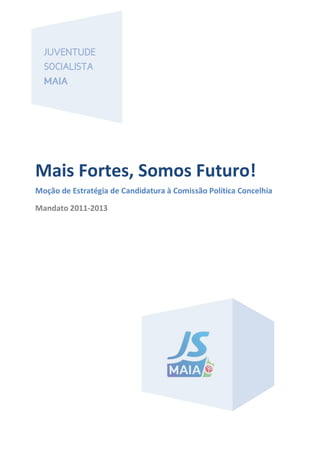 Mais Fortes, Somos Futuro!
Moção de Estratégia de Candidatura à Comissão Política Concelhia

Mandato 2011-2013
 