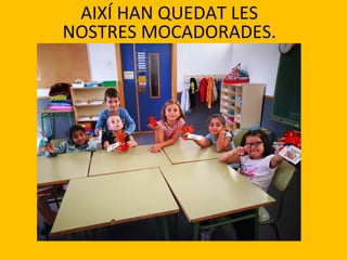 AIXÍ HAN QUEDAT LES
NOSTRES MOCADORADES.
 