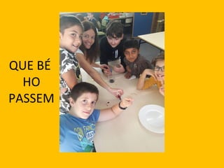 QUE BÉ
HO
PASSEM
 