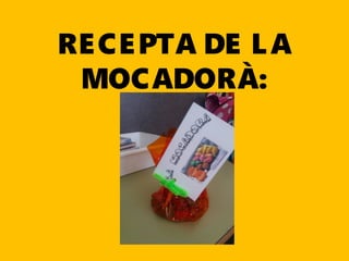 RECEPTA DE LA
MOCADORÀ:
 