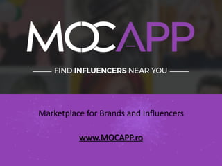 „
www.MOCAPP.ro
Marketplace for Brands and Influencers
 