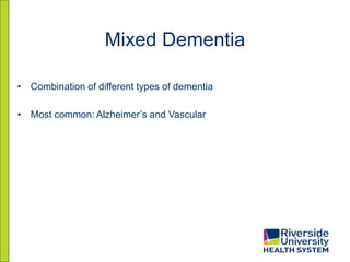 Mixed Dementia
• Combination of different types of dementia
• Most common: Alzheimer’s and Vascular
 