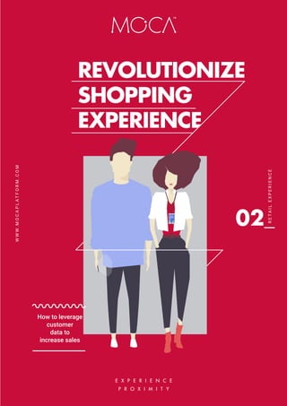WWW.MOCAPLATFORM.COM
RETAILEXPERIENCE
REVOLUTIONIZE
SHOPPING
EXPERIENCE
How to leverage
customer
data to
increase sales
02_10:30
 