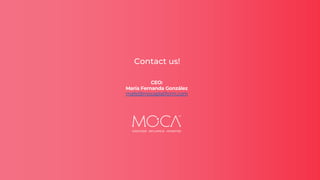 Contact us!
CEO:
María Fernanda González
mafe@mocaplatform.com
 