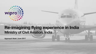 2017 Ministry of Civil Aviation - India
Re-imagining flying experience in India
Ministry of Civil Aviation, India
Approach Note | June 2017
 