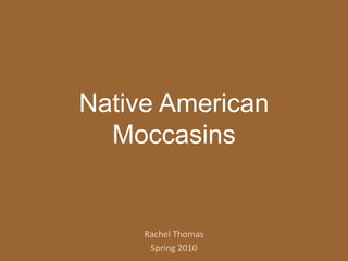 Native American Moccasins,[object Object],Rachel Thomas,[object Object],Spring 2010,[object Object]