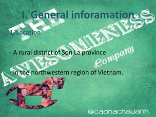 I. General inforamation
1, Location
- A rural district of Son La province
- In the northwestern region of Vietnam.
 