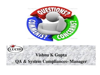Vishnu K Gupta
QA & System Compliances- Manager
 