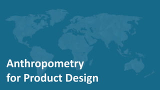 Anthropometry
for Product Design
 