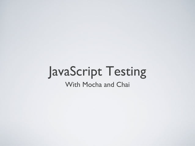 JavaScript Testing: Mocha + Chai | PPT