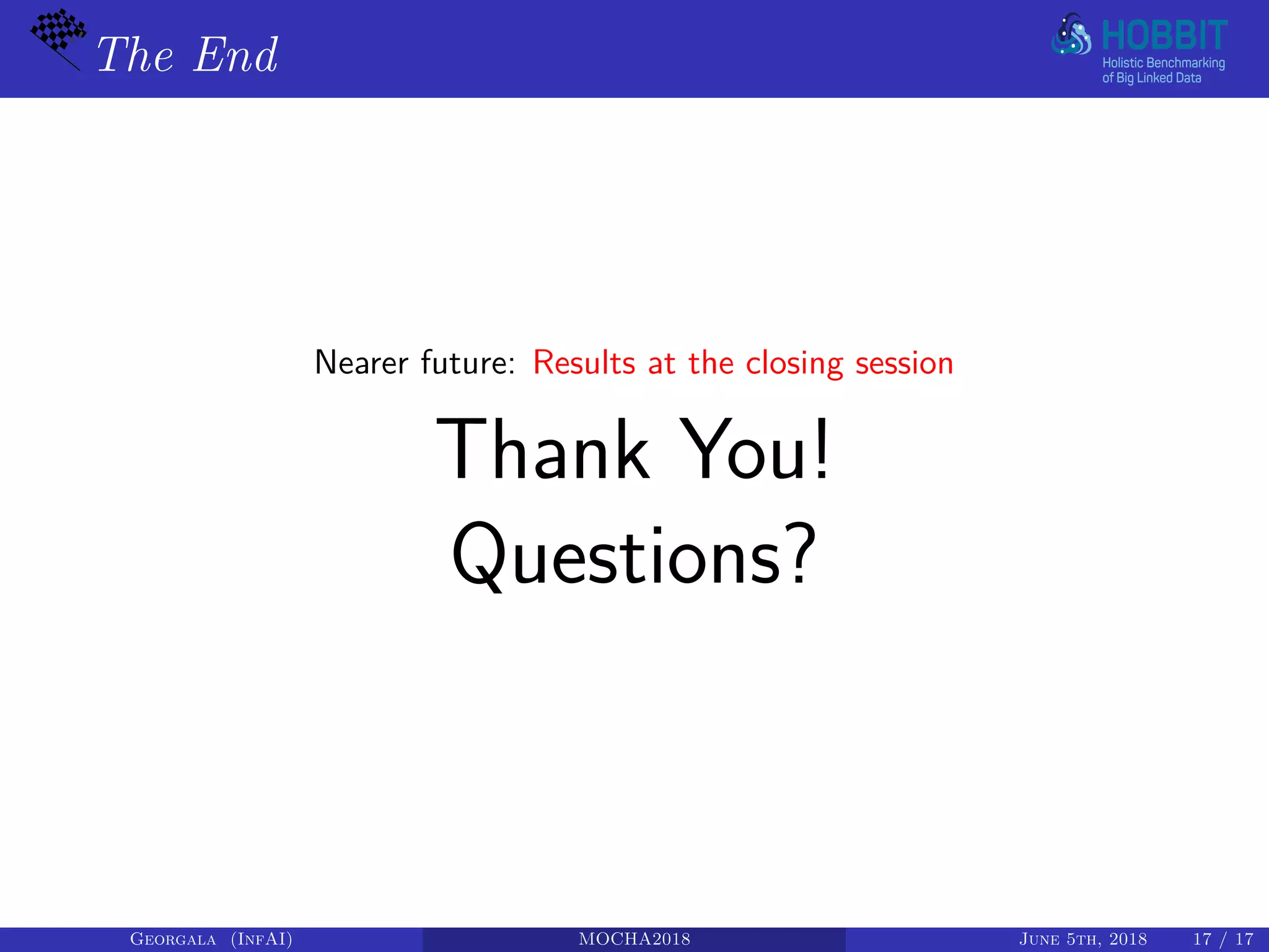 The End
Nearer future: Results at the closing session
Thank You!
Questions?
Georgala (InfAI) MOCHA2018 June 5th, 2018 17 / 17