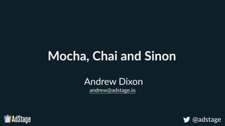 Mocha,  Chai  and  Sinon  
                @adstage                @adstage
Andrew  Dixon  
andrew@adstage.io
 