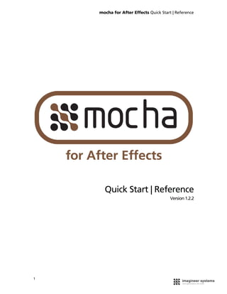 mocha for After Effects Quick Start | Reference




      Quick Start | Reference
                                       Version 1.2.2




1
 
