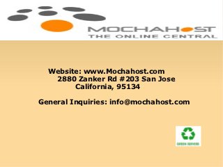 Website: www.Mochahost.com
   2880 Zanker Rd #203 San Jose
        California, 95134

General Inquiries: info@mochahost.com
 