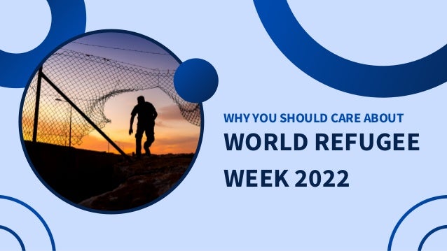 WHY YOU SHOULD CARE ABOUT
WORLD REFUGEE
WEEK 2022
 