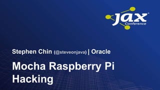 Stephen Chin (@steveonjava) | Oracle
Mocha Raspberry Pi
Hacking
 