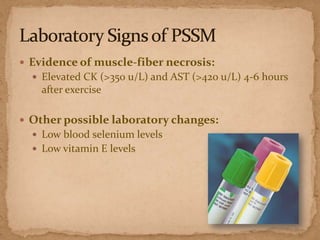  Evidence of muscle-fiber necrosis:
 Elevated CK (>350 u/L) and AST (>420 u/L) 4-6 hours

after exercise
 Other possible laboratory changes:
 Low blood selenium levels
 Low vitamin E levels

 