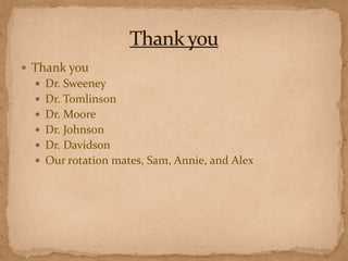  Thank you
 Dr. Sweeney
 Dr. Tomlinson
 Dr. Moore
 Dr. Johnson
 Dr. Davidson
 Our rotation mates, Sam, Annie, and Alex

 