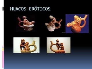 HUACOS ERÓTICOS
 