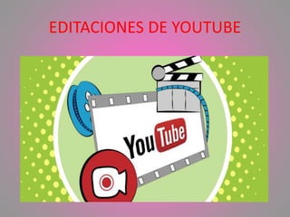 EDITACIONES DE YOUTUBE
 