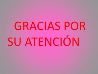 GRACIAS POR
SU ATENCIÓN
 