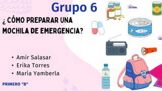 Grupo 6
• Amir Salasar
• Erika Torres
• María Yamberla
PRIMERO "B"
 
