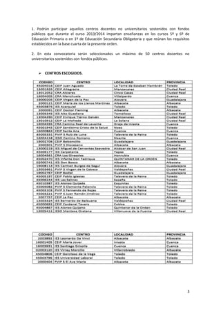 1. Podrán participar aquellos centros docentes no universitarios sostenidos con fondos
públicos que durante el curso 2013/2014 impartan enseñanzas en los cursos 5º y 6º de
Educación Primaria o en 1º de Educación Secundaria Obligatoria y que reúnan los requisitos
establecidos en la base cuarta de la presente orden.
2. En esta convocatoria serán seleccionados un máximo de 50 centros docentes no
universitarios sostenidos con fondos públicos.
 CENTROS ESCOGIDOS.

3

 