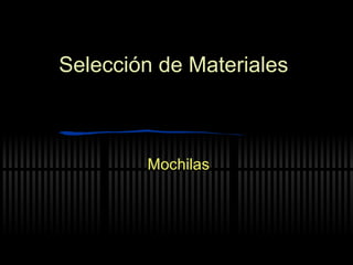 Selecci ón de Materiales Mochilas 