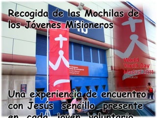 Recogida de las Mochilas de los Jóvenes MisionerosUna experiencia de encuentro con Jesús sencillo presente en cada joven voluntario que se empeña por hacer de este evento un encuentro de Gracia.