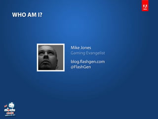 WHO AM I?<br />Mike Jones<br />Gaming Evangelist<br />blog.flashgen.com<br />@FlashGen<br />