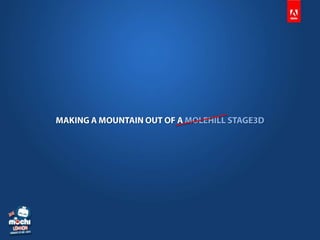 MAKING A MOUNTAIN OUT OF A MOLEHILL STAGE3D<br />