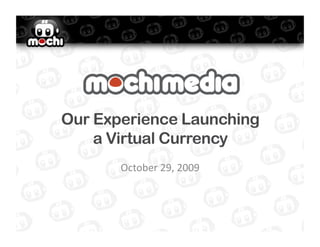 Our Experience Launching
       !"#$%&##'()&*)$&+'
    a Virtual Currency
       (,-./&*'012'0331'
 