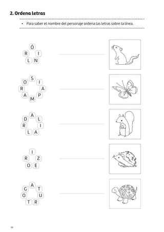 2. Ordena letras
• Para saber el nombre del personaje ordena las letras sobre la línea.
.......................................................
.......................................................
.......................................................
.......................................................
.......................................................
S
A
A
Ó
I
R
R
L
O
N
E
I
Z
I
L
T
A
I
U
P
A
R
M
A
L
T
R
R
O
O
D
G
|50
 
