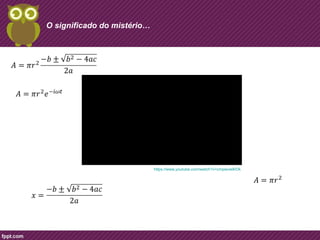 https://www.youtube.com/watch?v=cmpwvie8rDk 
O significado do mistério… 
 