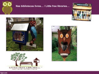 Nas bibliotecas livres… / Little free libraries… 
 