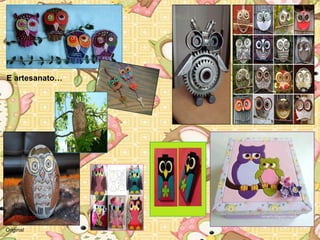 E artesanato… 
Original 
 