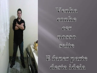 Venha conhecer nosso saiteE fazer parte desta ideia