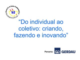 Escola M. de Ensino Fundamental CHARQUEADAS - RS “ Do individual ao coletivo: criando, fazendo e inovando” Parceria: 
