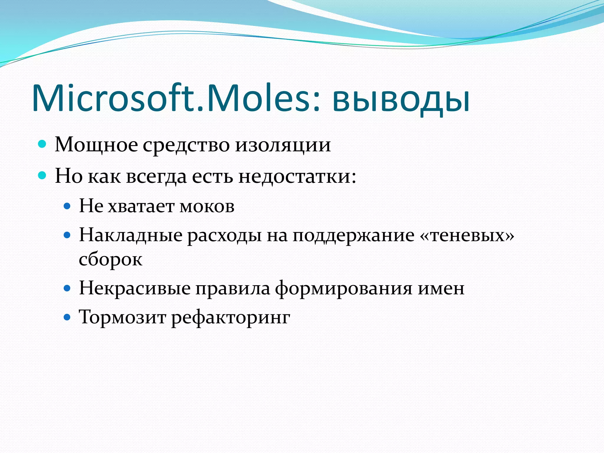 Microsoft.Moles: выводыМощное средство изоляцииНо как всегда есть недостатки:Не хватает моковНакладные расходы на поддержание «теневых» сборокНекрасивые правила формирования именТормозит рефакторинг