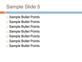 Sample Slide 5Sample Bullet PointsSample Bullet PointsSample Bullet PointsSample Bullet PointsSample Bullet PointsSample Bullet PointsSample Bullet Points